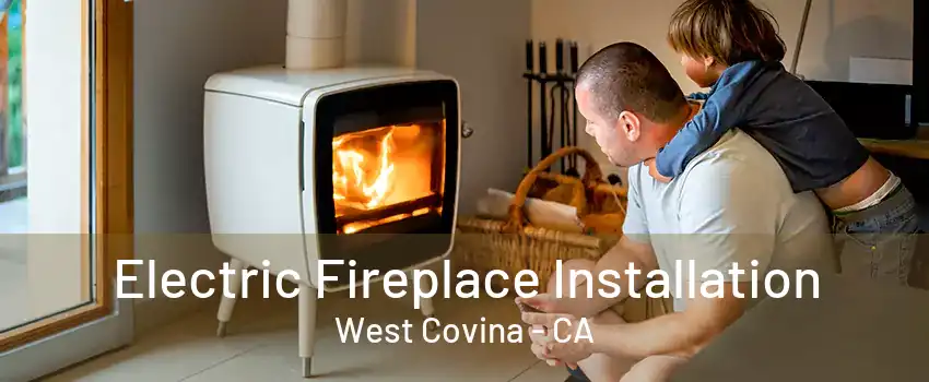 Electric Fireplace Installation West Covina - CA