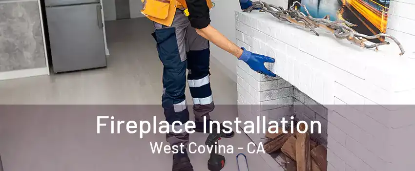 Fireplace Installation West Covina - CA