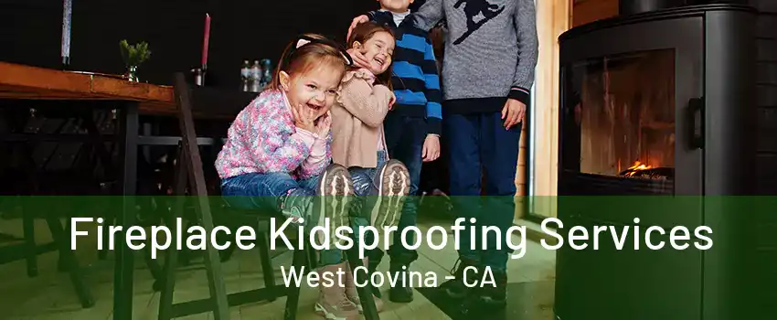 Fireplace Kidsproofing Services West Covina - CA