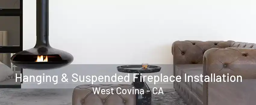 Hanging & Suspended Fireplace Installation West Covina - CA