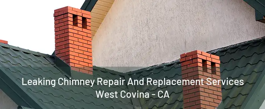 Leaking Chimney Repair And Replacement Services West Covina - CA