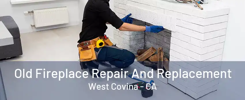 Old Fireplace Repair And Replacement West Covina - CA