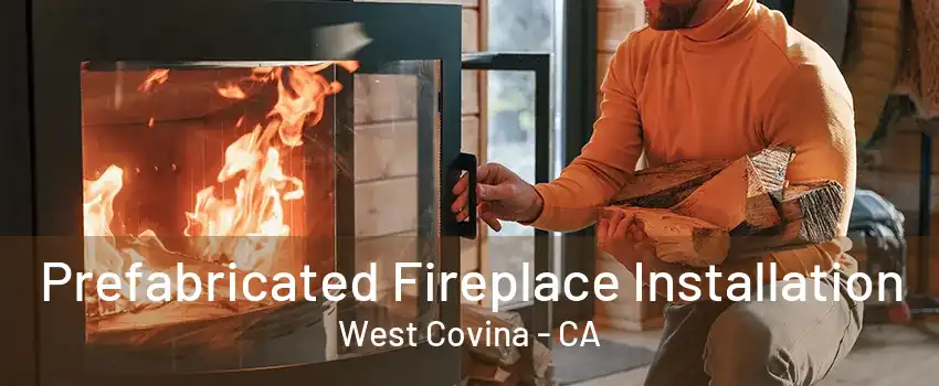 Prefabricated Fireplace Installation West Covina - CA