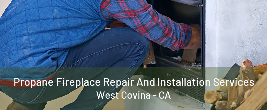 Propane Fireplace Repair And Installation Services West Covina - CA