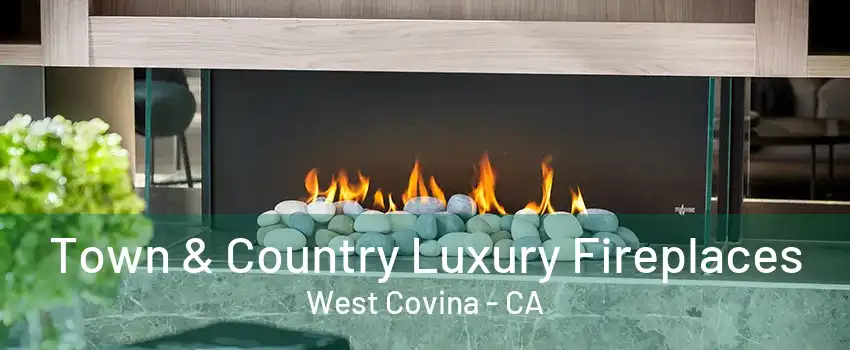 Town & Country Luxury Fireplaces West Covina - CA