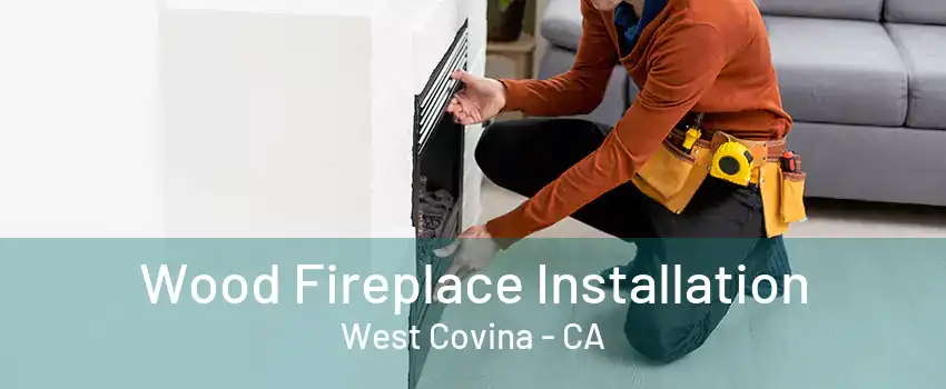 Wood Fireplace Installation West Covina - CA