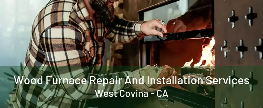 Wood Furnace Repair And Installation Services West Covina - CA